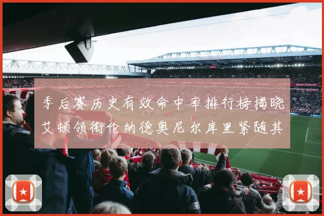 季后赛历史有效命中率排行榜揭晓艾顿领衔伦纳德奥尼尔库里紧随其后