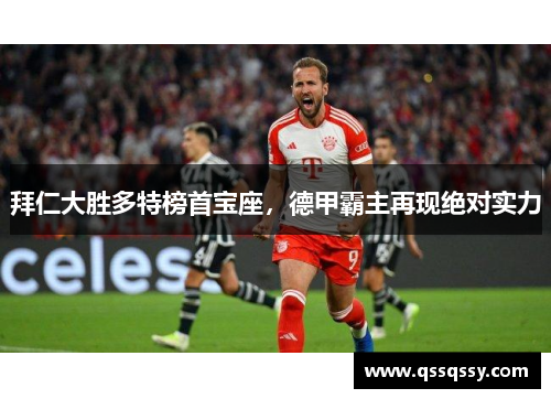 拜仁大胜多特榜首宝座，德甲霸主再现绝对实力