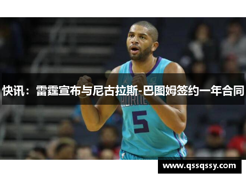 快讯：雷霆宣布与尼古拉斯-巴图姆签约一年合同