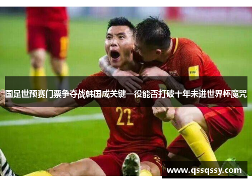 国足世预赛门票争夺战韩国成关键一役能否打破十年未进世界杯魔咒