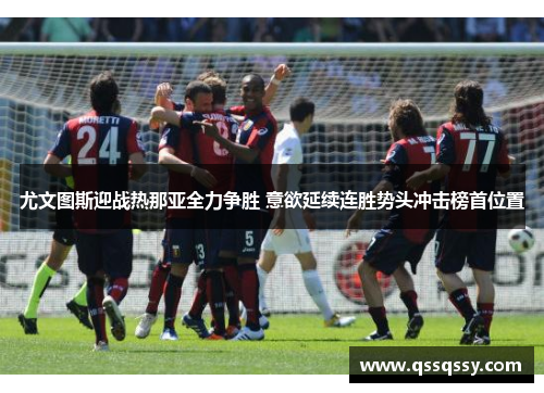 尤文图斯迎战热那亚全力争胜 意欲延续连胜势头冲击榜首位置