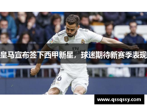 皇马宣布签下西甲新星，球迷期待新赛季表现