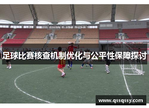 足球比赛核查机制优化与公平性保障探讨