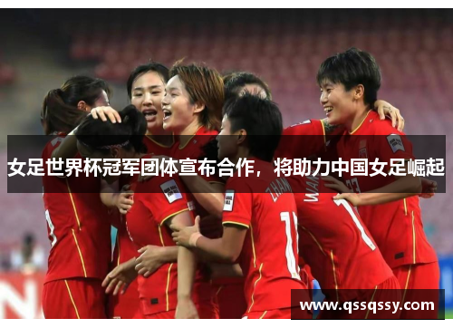 女足世界杯冠军团体宣布合作，将助力中国女足崛起