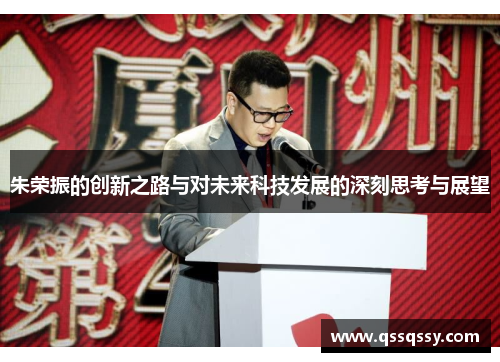 朱荣振的创新之路与对未来科技发展的深刻思考与展望