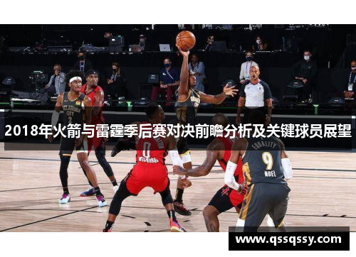 2018年火箭与雷霆季后赛对决前瞻分析及关键球员展望