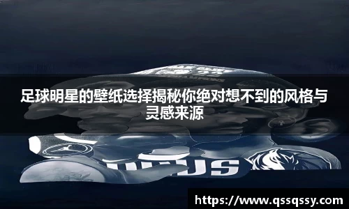 足球明星的壁纸选择揭秘你绝对想不到的风格与灵感来源